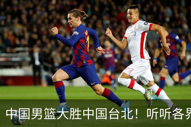 中国男篮大胜中国台北！听听各界媒体专家怎么说，郭士强一针见血